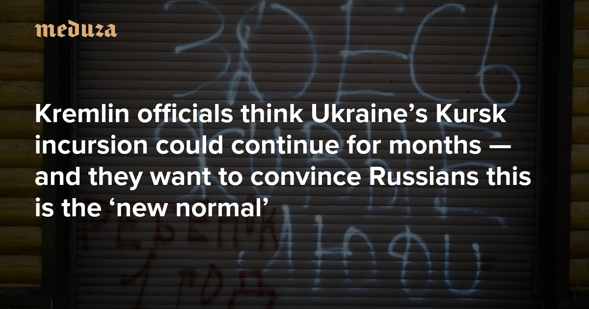 Kremlin officials think Ukraine’s Kursk incursion could continue for months — and they want to convince Russians this is the ‘new normal’
